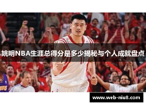 姚明NBA生涯总得分是多少揭秘与个人成就盘点